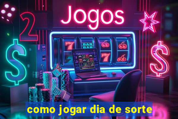 como jogar dia de sorte